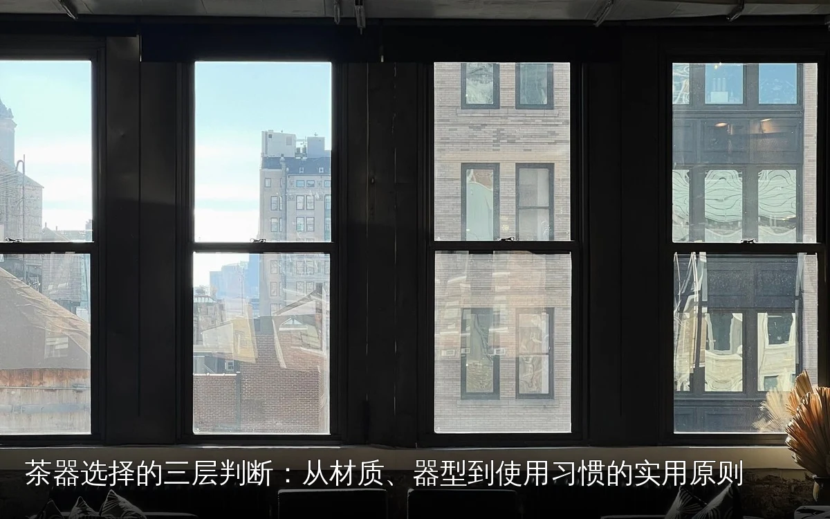 茶器选择的三层判断：从材质、器型到使用习惯的实用原则